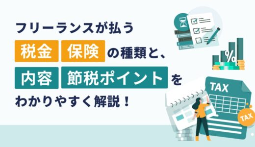 フリーランスが払う税金・保険の種類と、その内容・節税ポイントをわかりやすく解説！