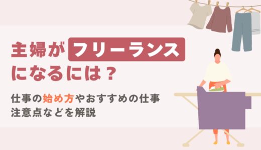 主婦がフリーランスになるには？仕事の始め方やおすすめの仕事、注意点などを解説